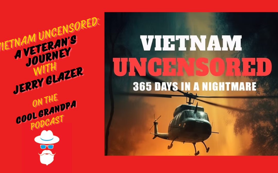 Vietnam Uncensored: A Veteran’s Journey with Jerry Glazer – EP 222