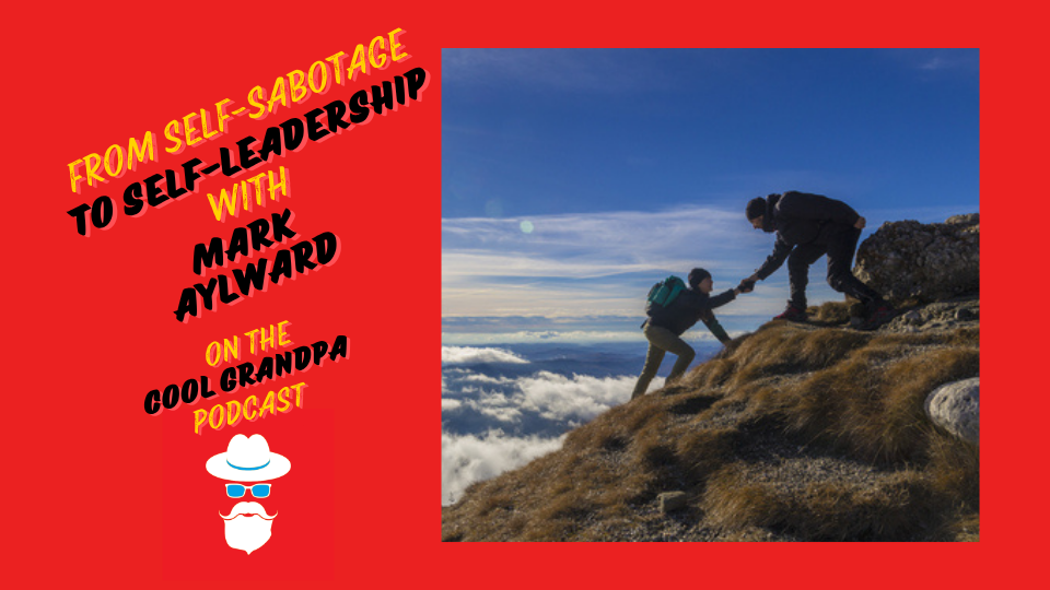 From Self-Sabotage to Self-Leadership with Mark Aylward EP – 260